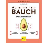 Abnehmen am Bauch - Das Rezeptbuch: 4-Wochen-Erfolgsprogramm / Effektiv und nachhaltig abnehmen / 50 Sattmacherrezepte