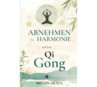 Abnehmen in Harmonie mit dem Qi Gong: Ein Programm für Frauen von 40-50, um Gewicht zu verlieren, Verspannungen zu lösen und neue Energie zu tanken - auch bei Gelenkschmerzen und Müdigkeit.