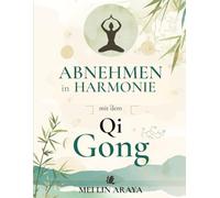 Abnehmen in Harmonie mit dem Qi Gong: Ein Programm für Frauen von 40-50, um Gewicht zu verlieren, Verspannungen zu lösen und neue Energie zu tanken - auch bei Gelenkschmerzen und Müdigkeit