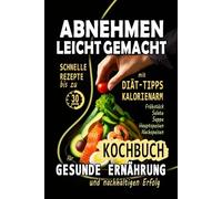 Abnehmen leicht gemacht: Das Abnehmen Buch für gesunde Ernährung und nachhaltigen Erfolg - Kochbuch gesunde Rezepte mit Diät-Tipps für den Alltag & ... Gesundes Essen Buch, Kochbuch gesunde Küche