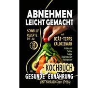 Abnehmen leicht gemacht: Das Abnehmen Buch für gesunde Ernährung und nachhaltigen Erfolg - Kochbuch gesunde Rezepte mit Diät-Tipps für den Alltag & ... Gesundes Essen Buch, Kochbuch gesunde Küche