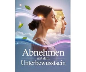 Abnehmen mit dem Unterbewusstsein: Schlank durch mentale Stärke - Hypnose, Affirmationen & mentale Strategien für nachhaltigen Gewichtsverlust