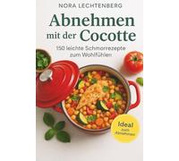 Abnehmen mit der Cocotte - Schlank schlemmen mit warmen Schmorgerichten: 150 figurfreundliche One-Pot-Rezepte für Frauen, die satt essen, genießen und ... - einfache Wohlfühlküche aus dem Schmortopf