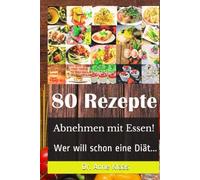 Abnehmen mit Essen!: Wer will schon eine Diät...
