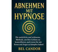 ABNEHMEN MIT HYPNOSE: Die natürliche und wirksame Methode, um Ihre Gelüste zu kontrollieren, auch wenn Sie mit Stress und Angst zu kämpfen haben!