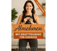 Abnehmen mit Krafttraining für Zuhause - Fit werden, Fett verbrennen & Kraft aufbauen - ohne Geräte: Der effektive Weg zur Wunschfigur mit dem eigenen ... Kraft. Weniger Fett. Dein Körper in Bestform