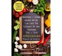 Abnehmen + Schlank Werden Mit Der Low Carb Diät. Kochbuch Für Den Thermomix Tm5 + Tm31. Expresskochen Mittagessen Und Abendessen. Schnelle Rezepte Und Blitzrezepte, Z.T. Vegetarisch Essen Fast Ohne Ko