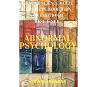 Abnormal Psychology: A Simple Science Guide to Anxiety, Addiction, and Emotional Resilience