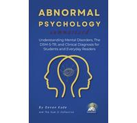 ABNORMAL PSYCHOLOGY Summarized: Understanding Mental Disorders, The DSM-5-TR, and Clinical Diagnosis for Students and Everyday Readers