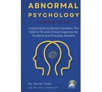 ABNORMAL PSYCHOLOGY Summarized: Understanding Mental Disorders, The DSM-5-TR, and Clinical Diagnosis for Students and Everyday Readers