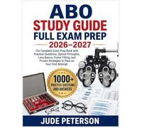 ABO STUDY GUIDE FULL EXAM PREP 2026-2027: The Complete Exam Prep Book with Practice Questions, Optical Principles,Lens Basics, Frame Fitting, and Proven Strategies to Pass onYour FirstAttempt