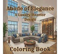 Abode of Elegance: A Luxury Interior Design Coloring Book: Realistic Room Scenes for Adults featuring Modern Living Rooms, Dream Kitchens, and Cozy Bedrooms for Stress Relief and Mindful Relaxation.