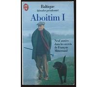 ABOITIM.: Tome 1, Neuf années dans les secrets de François Mitterrand