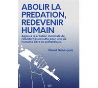 Abolir la prédation, redevenir humain Appel à la création mondiale de collectivités en lutte pour une vie humaine libre et authentique - Raoul Vaneigem - Grevis - broché - Essai