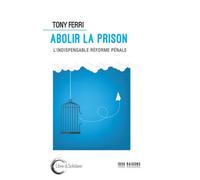 Abolir la prison L'indispensable réforme pénale - Tony Ferri - Libre & Solidaire - broché - Essai