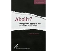 Abolir? Les débats sur la peine de mort en Belgique au XIXe siècle - Jérôme De Brouwer - Universite De Bruxelles Eds - broché - Etude