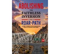 Abolishing The Faithless Inversion With ROAR-Path: The Pathway to Permanently Restore Our American Republic, Outside the Election Process, Almost Overnight