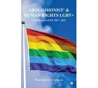 Abolishionist' And Human Rights Lgbt+ : Lgbtq Equality 1967 - 2025 Paperback Book By Paul Robert Clarkson