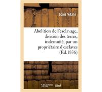 Abolition de l'esclavage, division des terres, indemnité, par un propriétaire d'esclaves...