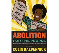 Abolition For The People: The Movement For A Future Without Policing & Prisons