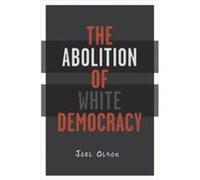 Abolition Of White Democracy by Joel Olson Joel Olson (Auteur)