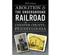 Abolition & The Underground Railroad In Chester County, Pennsylvania