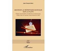 Aborder le répertoire baroque sur la flûte: Flûtes traversières modernes et baroques, flûte à bec et autres instruments à vent