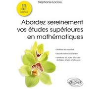 Abordez sereinement vos études supérieures en mathématiques: Maîtrisez les essentiels - Approfondissez vos acquis - Améliorez vos notes avec des stratégies simples et efficaces