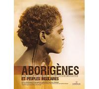 Aborigènes Et Peuples Insulaires - Une Histoire Illustrée Des Premiers Habitants De L'australie