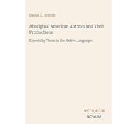 Aboriginal American Authors and Their Productions: Especially Those in the Native Languages