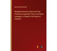 Aboriginal American Authors and Their Productions; Especially Those in the Native Languages. A Chapter in the History of Literature