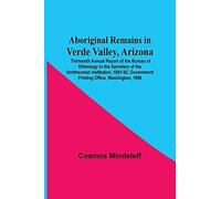 Aboriginal Remains In Verde Valley, Arizona ; Thirteenth Annual Report Of The Bureau Of Ethnology To The Secretary Of The Smithsonian Institution, 1891-92, Government Printing Office, Washington, 1896