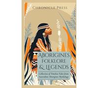 Aborigines Folklore & Legends: Collection of Timeless Tales from Australian Aborigines Mythology