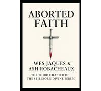 ABORTED FAITH: THE THIRD CHAPTER OF THE STILLBORN DIVINE SERIES