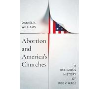 Abortion and America's Churches: A Religious History of Roe V. Wade