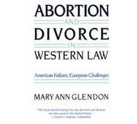 Abortion and Divorce in Western Law Mary Ann Glendon (Auteur)