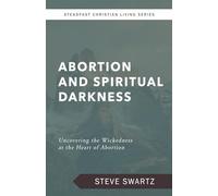 Abortion and Spiritual Darkness: Uncovering the Wickedness at the Heart of Abortion