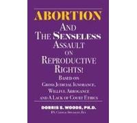 Abortion And The Senseless Assault On Reproductive Rights!: Based On Gross Judicial Ignorance, Willful Arrogance And A Lack Of Court Ethics