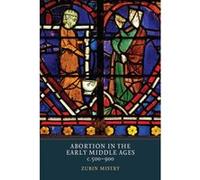 Abortion in the Early Middle Ages, c.500-900 - [Version Originale] Zubin Mistry (Auteur)