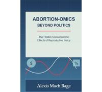 Abortion-omics: Beyond Politics: The Hidden Socioeconomic Effects of Reproductive Policy