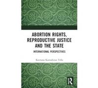 Abortion Rights Reproductive Justice and the State by Keertana Kannabiran Tella Keertana Kannabiran Tella (Auteur)