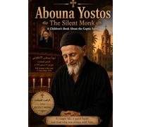 Abouna Yostos: The Silent Monk: A Children’s Book About the Beloved Coptic Saint
