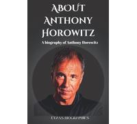 ABOUT ANTHONY HOROWITZ: A biography of Anthony Horowitz
