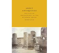 About Antiquities: Politics of Archaeology in the Ottoman Empire