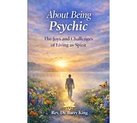 About Being Psychic: The Joys and Challenges of Living as Spirit