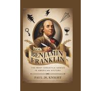 About Benjamin Franklin: The Most Versatile Genius in American History