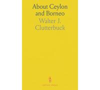 About Ceylon and Borneo: Being an Account of Two Visits to Ceylon, One to Borneo, and How We Fell Out on Our Homeward Journey