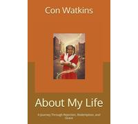 About My Life: A Journey Through Rejection, Redemption, and Grace