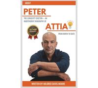 About PETER THE LONGEVITY DOCTOR- An Independent Biography of ATTIA From Birth to Date