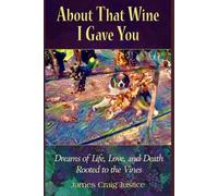 About That Wine I Gave You: Dreams of Life, Love, and Death Rooted to the Vines